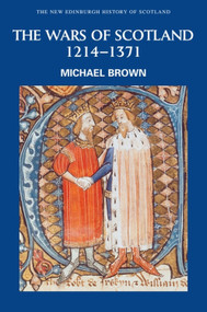 The Wars of Scotland, 1214-1371 by Michael Brown, 9780748612383