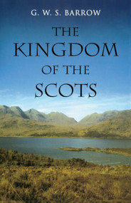 The Kingdom of the Scots (Government, church and society from the eleventh to the fourteenth century) by G W S Barrow, 9780748618033