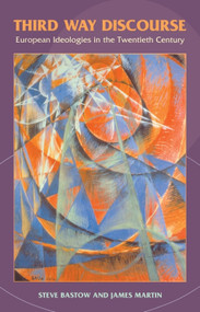 Third Way Discourse (European Ideologies in the Twentieth Century) by Steve Bastow, James Martin, 9780748615612