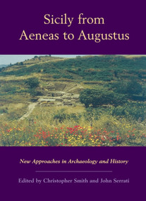 Sicily from Aeneas to Augustus (New Approaches in Archaeology and History) by Christopher J. Smith, John Serrati, 9780748613663