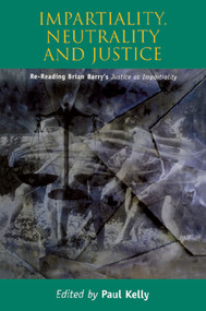 Impartiality, Neutrality and Justice (Re-Reading Brian Barry's Justice as Impartiality) by Paul Kelly, 9780748614530