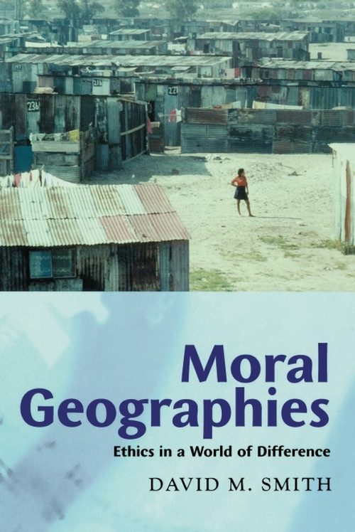 Moral Geographies (Ethics in a World of Difference) by David M. Smith, 9780748612796