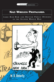 Nazi Wireless Propaganda (Lord Haw-Haw and British Public Opinion in the Second World War) by Martin A. Doherty, 9780748613632