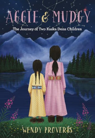Aggie and Mudgy (The Journey of Two Kaska Dena Children) by Wendy Proverbs, 9781772033755