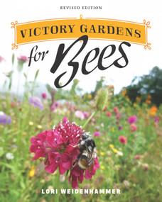 Victory Gardens for Bees (A DIY Guide to Saving the Bees, Revised Edition) by Lori Weidenhammer, 9781771624404