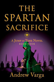 The Spartan Sacrifice (A Jump in Time Novel, Book Four) - 9781955307109 by Andrew Varga, 9781955307109