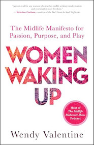 Women Waking Up (The Midlife Manifesto for Passion, Purpose, and Play) by Wendy Valentine, 9781608689705