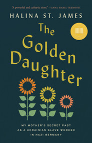 The Golden Daughter (My Mother's Secret Past as a Ukrainian Slave Worker in Nazi Germany) by Halina St James, 9781487013158