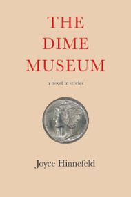 The Dime Museum (A novel in stories) by Joyce Hinnefeld, 9781609531577