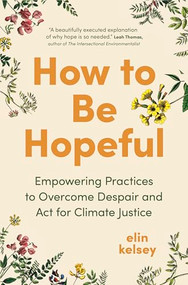 How to Be Hopeful (Empowering Practices to Overcome Despair and Act for Climate Justice) by elin kelsey, 9781778402623