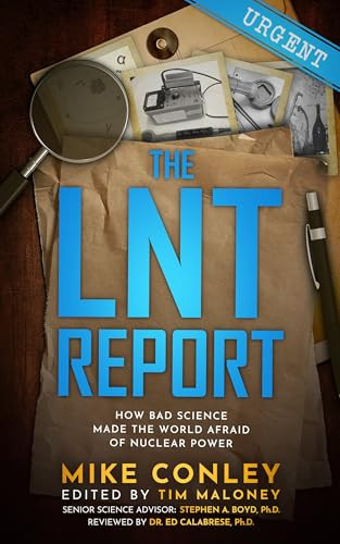 The LNT Report (How Bad Science Made The World Afraid of Nuclear Power) by Mike Conley, 9781637700655
