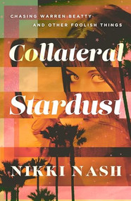 Collateral Stardust (Chasing Warren Beatty and Other Foolish Things) by Nikki Nash, 9781960573421