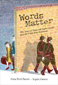Words Matter (The Story of Hans and Sophie Scholl, and the White Rose Resistance) by Anita Fitch Pazner, Sophie Casson, 9781773069708