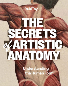 The Secrets of Artistic Anatomy (Understanding the Human Form) by Yuki Toy, 9798888142912