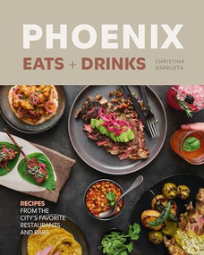 Phoenix Eats + Drinks (Recipes from the City's Favorite Restaurants and Bars) by Christina Barrueta, 9781773272689