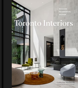 Toronto Interiors (Modern Residential Design) by Catherine MacIntosh, Paolo Ferrari, 9781773272658