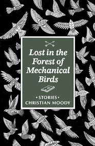 Lost in the Forest of Mechanical Birds by Christian Moody, 9781938603358