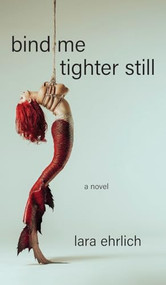 Bind Me Tighter Still (A Novel) by Lara Ehrlich, 9781636282824