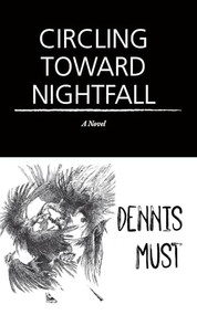 Circling Toward Nightfall (A Novel) by Dennis Must, 9781636282862