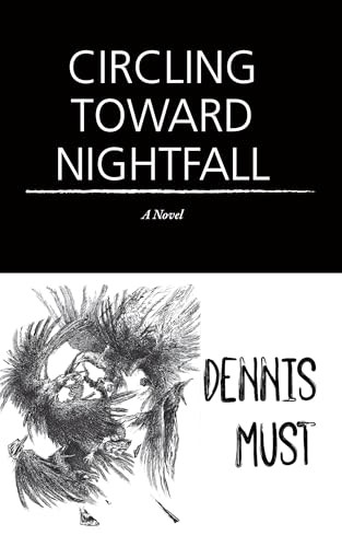 Circling Toward Nightfall (A Novel) by Dennis Must, 9781636282862