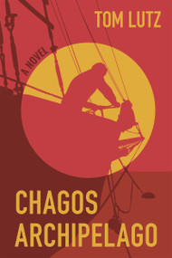 Chagos Archipelago (A Novel) by Tom Lutz, 9781636284293
