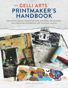 The Gelli Arts® Printmaker's Handbook (Exploring Image Transfers and Layering Techniques for Creating Incredible Art with Gel Plates) by Jessica Russo Scherr, 9798888143872
