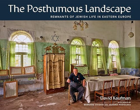 The Posthumous Landscape (Remnants of Jewish Life in Eastern Europe) by David Kaufman, Bernard Avishai, Joanna Podolska, 9781773272573