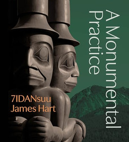 7IDANsuu James Hart (A Monumental Practice) by 7IDANsuu James Hart, Curtis Collins, Michael Audain, Wade Davis, Gwaliga Hart, 9781773272276