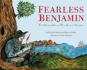 Fearless Benjamin (The Quaker Dwarf Who Fought Slavery) by Marcus Rediker, Michelle Markel, Sarah Bachman, 9798887441405