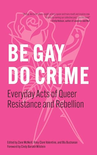 Be Gay, Do Crime (Everyday Acts of Queer Resistance and Rebellion) by Zane McNeill, Blu Buchanan, Riley Clare Valentine, Cindy Barukh Milstein, Working Class History, 9798887441436