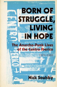 Born of Struggle, Living in Hope (The Anarcho-Punk Lives of the Centro Iberico, 1971-1983) by Nick Soulsby, 9798887441221