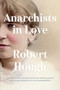 Anarchists in Love (A Novel) by Robert Hough, 9781771624473