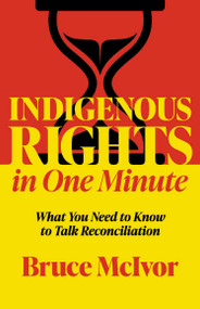Indigenous Rights in One Minute (What You Need to Know to Talk Reconciliation) by Bruce McIvor, 9780889714885