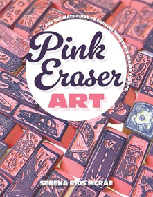 Pink Eraser Art (The Ultimate Guide to Carving Incredible Eraser Stamps) by Serena Rios McRae, 9798888143995