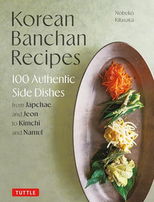 Korean Banchan Recipes (100 Authentic Side Dishes from Japchae and Jeon to Kimchi and Namul) by Nobuko Kitasaka, 9780804858106