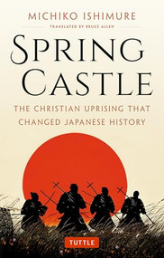 Spring Castle (The Christian Uprising That Changed Japanese History) by Michiko Ishimure, Bruce Allen, 9784805319659