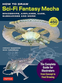 How to Draw Sci-Fi Fantasy Mecha (Spaceships, Airplanes, Cars, Submarines and More!) by Kenichi Somemori, Shin Yoshimura, 9784805319468