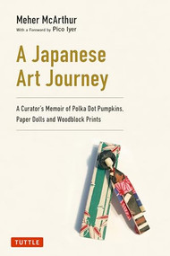 A Japanese Art Journey (A Curator's Memoir of Polka Dot Pumpkins, Paper Dolls and Woodblock Prints) by Meher McArthur, Pico Iyer, 9784805319901