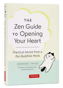 The Zen Guide to Opening Your Heart (Practical Advice from a Zen Buddhist Monk) by Gensho Taigu, 9784805319437