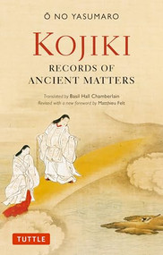 Kojiki: Fully Revised Edition (Records of Ancient Matters (Revised and with a New Foreword)) by O no Yasumaro, Basil Hall Chamberlain, Matthieu Felt, 9784805318331