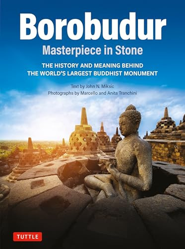 Borobudur: Masterpiece in Stone (The History and Meaning Behind the World's Largest Buddhist Monument (Revised Third Edition)) by John N. Miksic, Anita Tranchini, 9780804859011