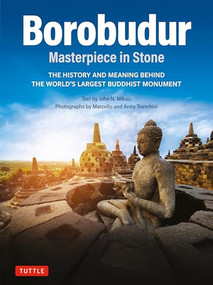 Borobudur: Masterpiece in Stone (The History and Meaning Behind the World's Largest Buddhist Monument (Revised Third Edition)) by John N. Miksic, Anita Tranchini, Marcello Tranchini, 9780804859011