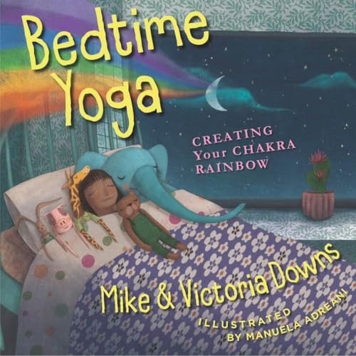 Bedtime Yoga (Creating Your Chakra Rainbow) by Mike & Victoria Downs, Manuela Adreani, 9780875169576