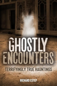 Ghostly Encounters (Terrifyingly True Hauntings) by Richard Estep, 9781578598120