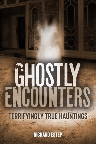 Ghostly Encounters (Terrifyingly True Hauntings) by Richard Estep, 9781578598120