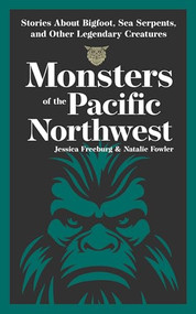 Monsters of the Pacific Northwest (Stories About Bigfoot, Sea Serpents, and Other Legendary Creatures) by Jessica Freeburg, Natalie Fowler, 9781647554729
