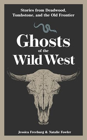 Ghosts of the Wild West (Stories from Deadwood, Tombstone, and the Old Frontier) by Jessica Freeburg, Natalie Fowler, 9781647555450