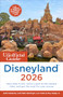 The Unofficial Guide to Disneyland 2026 by Seth Kubersky, Bob Sehlinger, Len Testa, Guy Selga Jr., 9781628091663