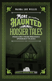 More Haunted Hoosier Tales (Folklore from Indiana's Spookiest Places) by Wanda Lou Willis, 9781578604234