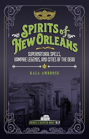 Spirits of New Orleans (Supernatural Spells, Vampire Legends, and Cities of the Dead) by Kala Ambrose, 9781578604265
